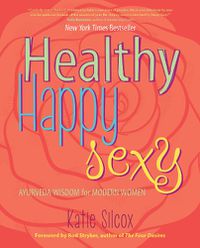 Cover image for Healthy Happy Sexy: Ayurveda Wisdom for Modern Women