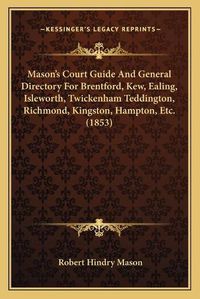 Cover image for Masonacentsa -A Centss Court Guide and General Directory for Brentford, Kew, Ealing, Isleworth, Twickenham Teddington, Richmond, Kingston, Hampton, Etc. (1853)