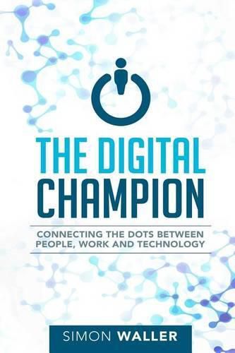 Cover image for The Digital Champion: Connecting the Dots Between People, Work and Technology