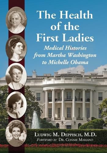 Cover image for The Health of the First Ladies: Medical Histories from Martha Washington to Michelle Obama