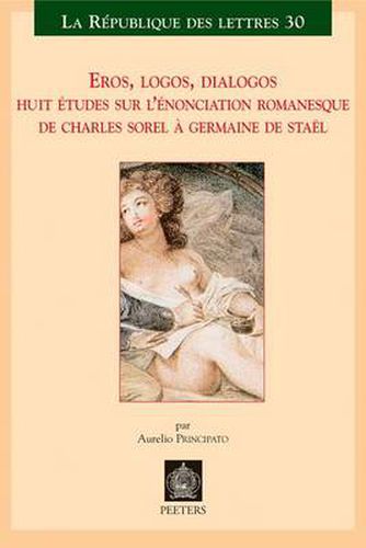 Cover image for Eros, Logos, Dialogos: Huit Etudes Sur L'enonciation Romanesque De Charles Sorel a Germaine De Stael
