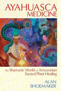 Cover image for Ayahuasca Medicine: The Shamanic World of Amazonian Sacred Plant Healing