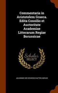 Cover image for Commentaria in Aristotelem Graeca. Edita Consilio Et Auctoritate Academiae Litterarum Regiae Borussicae
