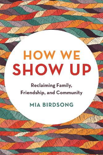 Cover image for How We Show Up: Reclaiming Family, Friendship, and Community