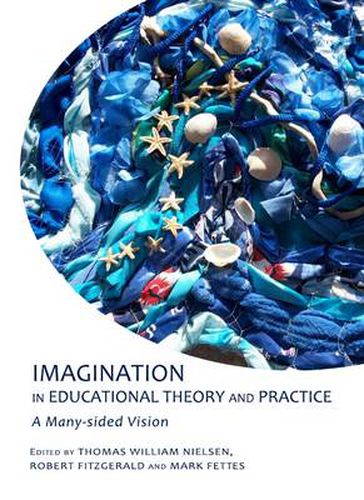 Imagination in Educational Theory and Practice: A Many-sided Vision