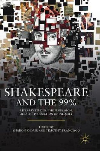 Cover image for Shakespeare and the 99%: Literary Studies, the Profession, and the Production of Inequity