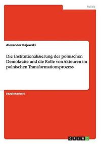 Cover image for Die Institutionalisierung Der Polnischen Demokratie Und Die Rolle Von Akteuren Im Polnischen Transformationsprozess