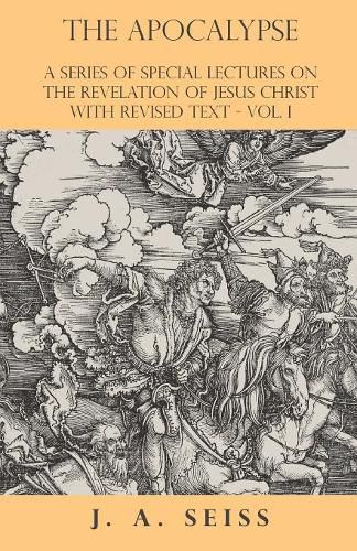 Cover image for The Apocalypse - A Series of Special Lectures on the Revelation of Jesus Christ with Revised Text - Vol. I
