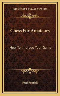 Cover image for Chess for Amateurs: How to Improve Your Game