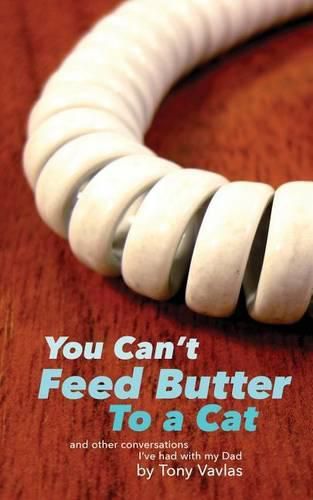 Cover image for You Can't Feed Butter to a Cat: and other conversations I've had with my Dad