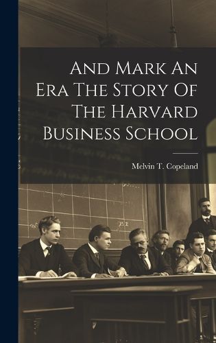 Cover image for And Mark An Era The Story Of The Harvard Business School