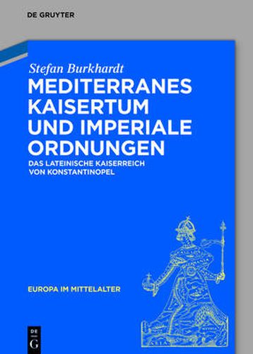 Cover image for Mediterranes Kaisertum und imperiale Ordnungen: Das lateinische Kaiserreich von Konstantinopel