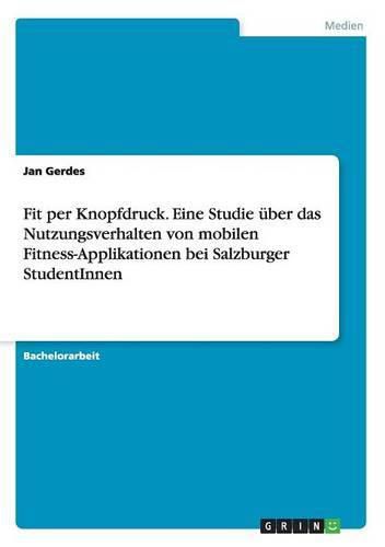 Cover image for Fit per Knopfdruck. Eine Studie uber das Nutzungsverhalten von mobilen Fitness-Applikationen bei Salzburger StudentInnen