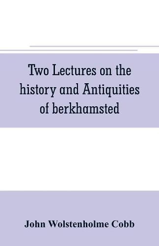 Cover image for Two lectures on the history and antiquities of berkhamsted