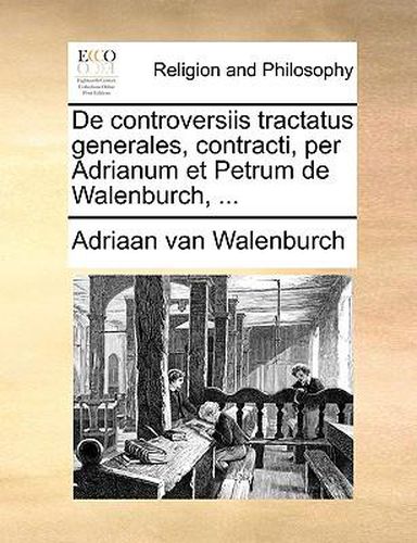 Cover image for de Controversiis Tractatus Generales, Contracti, Per Adrianum Et Petrum de Walenburch, ...