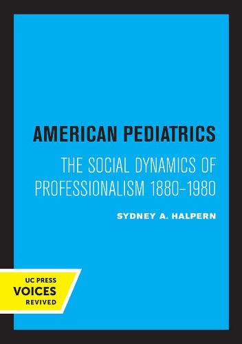 Cover image for American Pediatrics: The Social Dynamics of Professionalism, 1880-1980