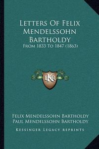 Cover image for Letters of Felix Mendelssohn Bartholdy: From 1833 to 1847 (1863)