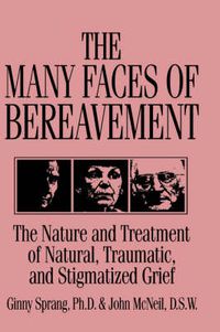 Cover image for The Many Faces of Bereavement: The Nature and Treatment of Natural, Traumatic, and Stigmatized Grief