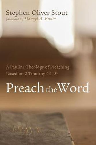 Preach the Word: A Pauline Theology of Preaching Based on 2 Timothy 4:1-5