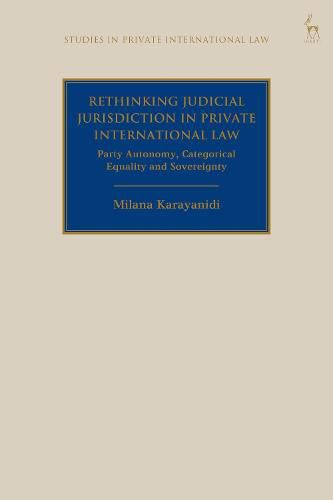 Cover image for Rethinking Judicial Jurisdiction in Private International Law: Party Autonomy, Categorical Equality and Sovereignty