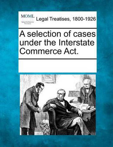 Cover image for A Selection of Cases Under the Interstate Commerce ACT.