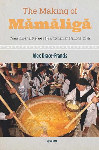 Cover image for The Making of Mamaliga: Transimperial Recipes for a Romanian National Dish