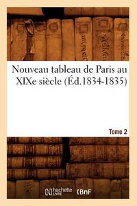 Cover image for Nouveau Tableau de Paris Au Xixe Siecle. Tome 2 (Ed.1834-1835)