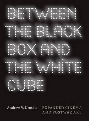 Cover image for Between the Black Box and the White Cube: Expanded Cinema and Postwar Art