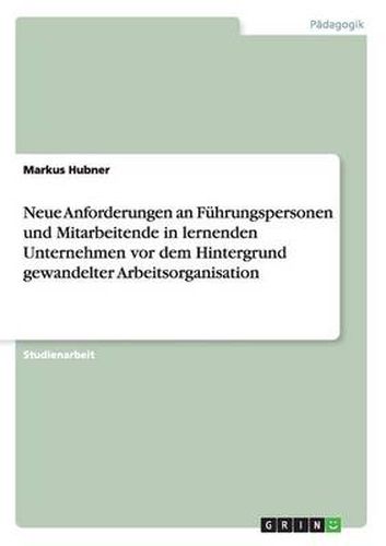 Cover image for Neue Anforderungen an Fuhrungspersonen und Mitarbeitende in lernenden Unternehmen vor dem Hintergrund gewandelter Arbeitsorganisation