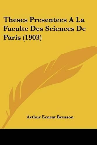 Theses Presentees a la Faculte Des Sciences de Paris (1903)