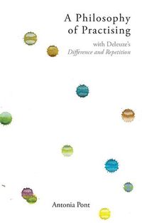 Cover image for A Philosophy of Practising: With Deleuze's Difference and Repetition