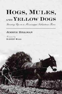 Cover image for Hogs, Mules, and Yellow Dogs: Growing Up on a Mississippi Subsistence Farm