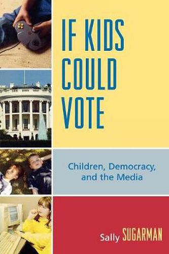 Cover image for If Kids Could Vote: Children, Democracy, and the Media
