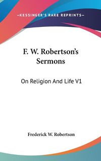 Cover image for F. W. Robertson's Sermons: On Religion and Life V1