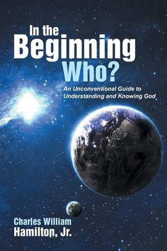 Cover image for In the Beginning Who?: An Unconventional Guide to Understanding and Knowing God