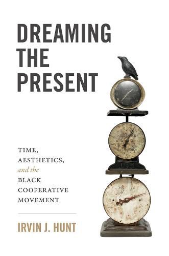 Cover image for Dreaming of the Present: Time, Aesthetics, and the Black Cooperative Movement