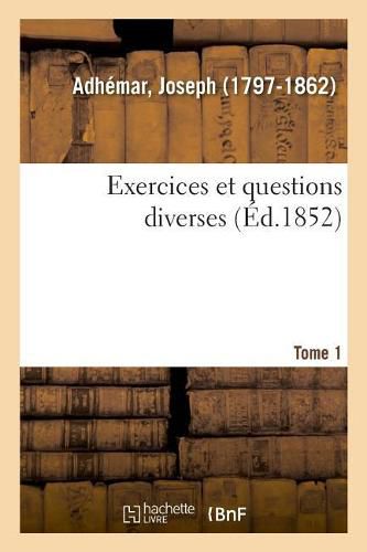 Exercices Et Questions Diverses. Tome 1