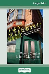 Cover image for Making Neighborhoods Whole: A Handbook for Christian Community Development (16pt Large Print Edition)
