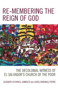 Cover image for Re-membering the Reign of God: The Decolonial Witness of El Salvador's Church of the Poor