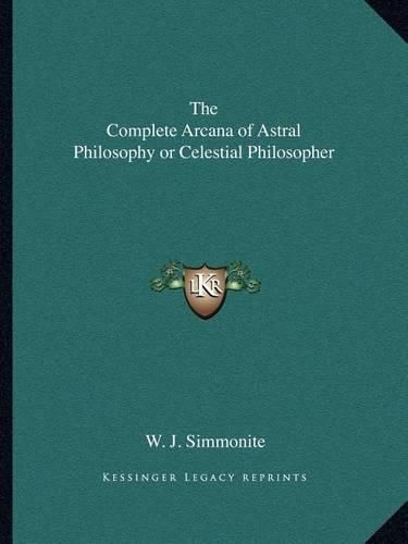 Cover image for The Complete Arcana of Astral Philosophy or Celestial Philosopher