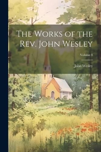 Cover image for The Works of the Rev. John Wesley; Volume 8