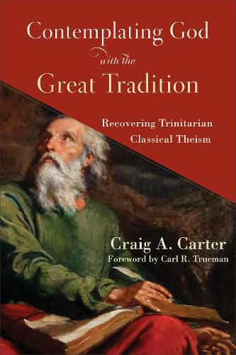 Cover image for Contemplating God with the Great Tradition - Recovering Trinitarian Classical Theism
