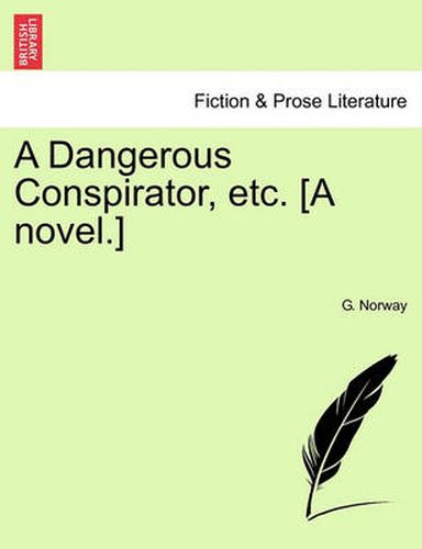 A Dangerous Conspirator, Etc. [A Novel.]