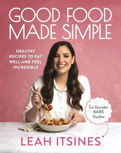 Cover image for Good Food Made Simple: Healthy recipes to eat well and feel incredible