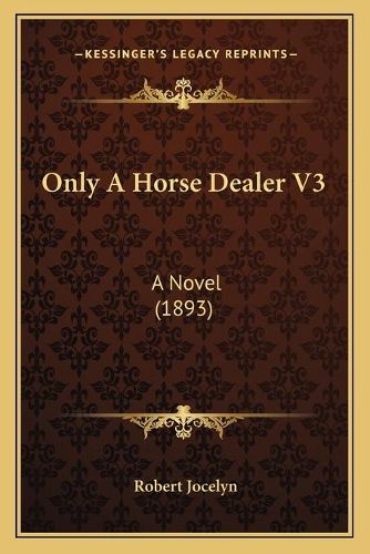 Cover image for Only a Horse Dealer V3: A Novel (1893)