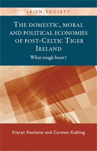 Cover image for The Domestic, Moral and Political Economies of Post-Celtic Tiger Ireland: What Rough Beast?