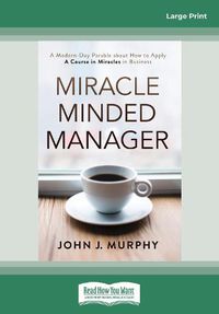 Cover image for Miracle Minded Manager: A Modern-Day Parable about How to Apply A Course in Miracles in Business