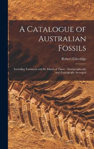 Cover image for A Catalogue of Australian Fossils: Including Tasmania and the Island of Timor: Stratigraphically and Zoologically Arranged