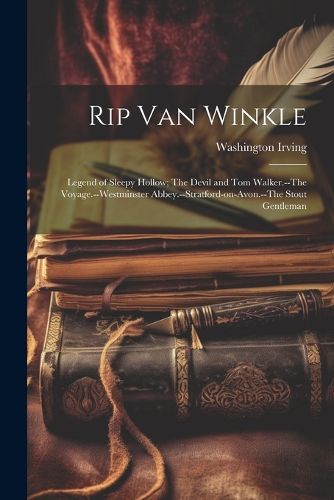 Rip Van Winkle; Legend of Sleepy Hollow; The Devil and Tom Walker.--The Voyage.--Westminster Abbey.--Stratford-on-Avon.--The Stout Gentleman