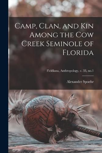 Camp, Clan, and Kin Among the Cow Creek Seminole of Florida; Fieldiana, Anthropology, v. 33, no.1